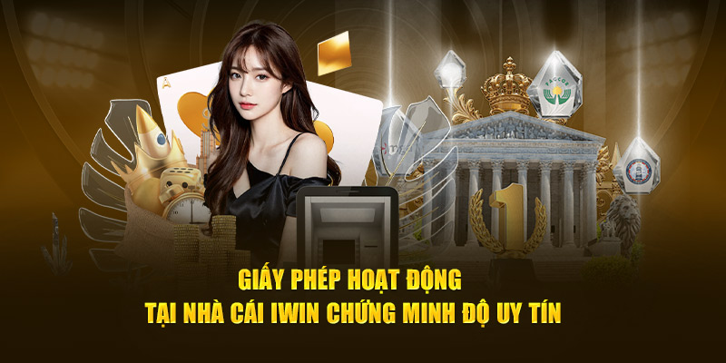 Giấy phép hoạt động tại nhà cái iwin chứng minh độ uy tín