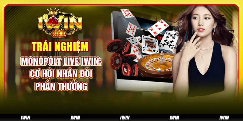 Trải nghiệm Monopoly Live IWIN: Cơ hội nhân đôi phần thưởng