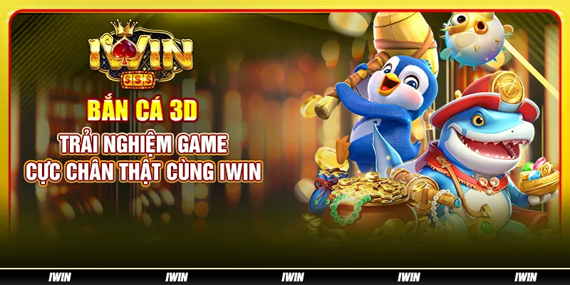 Bắn cá 3D: Trải nghiệm game cực chân thật cùng IWIN