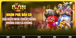 Khám phá bắn cá Vua Biển IWIN: Chiến thắng những con cá khủng