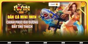 Bắn cá mini IWIN - Chinh phục đại dương đầy thử thách