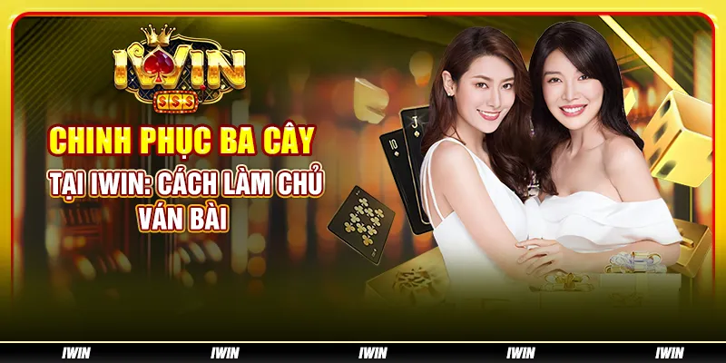 Chinh phục Ba cây tại IWIN: Cách làm chủ ván bài