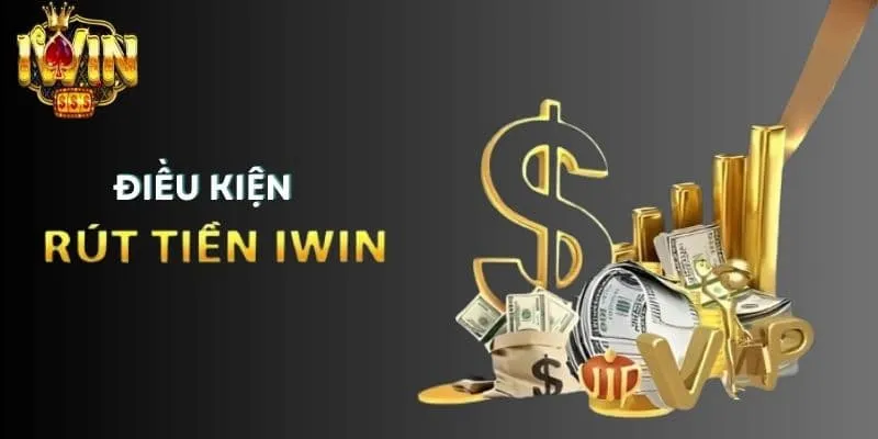 Điều kiện và thủ tục rút tiền tại IWIN